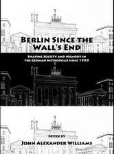 Berlin Since the Wall's End: Shaping Society and Memory in the German Metropolis Since 1989