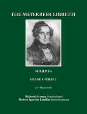 The Meyerbeer Libretti, Volume 6: Grand Opera 2 Les Huguenots