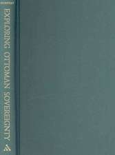 Exploring Ottoman Sovereignty: Tradition, Image and Practice in the Ottoman Imperial Household, 1400-1800