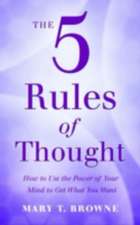 The 5 Rules of Thought: How to Use the Power of Your Mind To Get What You Want