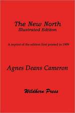 The New North (1909 Illustrated Edition) Being Some Account of a Woman's Journey Through Canada to the Arctic