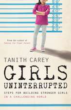 Girls Uninterrupted: Steps for Building Stronger Girls in a Challenging World