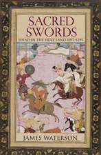 Sacred Swords: Jihad in the Holy Land, 1097-1291