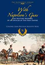 With Napoleon S Guns: The Military Memoirs of an Officer of the First Empire