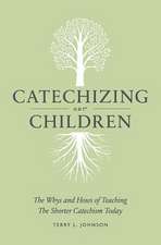 Catechizing Our Children: The Whys and Hows of Teaching the Shorter Catechism Today