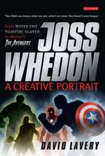 Joss Whedon, A Creative Portrait: From Buffy the Vampire Slayer to Marvel's The Avengers