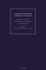 History of Water, A, Series II, Volume 2: Rivers and Society: From Early Civilizations to Modern Times