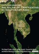 An Atlas of Trafficking in Southeast Asia: The Illegal Trade in Arms, Drugs, People, Counterfeit Goods and Natural Resources in Mainland Southeast Asia