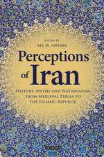 Perceptions of Iran: History, Myths and Nationalism from Medieval Persia to the Islamic Republic