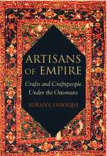 Artisans of Empire: Crafts and Craftspeople Under the Ottomans