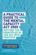 A Practical Guide to the Mental Capacity ACT 2005: Putting the Principles of the ACT Into Practice