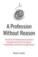 A Profession Without Reason: The Crisis of Contemporary Psychiatry - Untangled and Solved by Spinoza, Freethinking and Radical Enlightenment