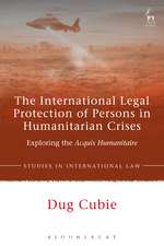 The International Legal Protection of Persons in Humanitarian Crises: Exploring the Acquis Humanitaire