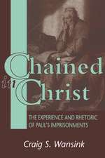 Chained in Christ: The Experience and Rhetoric of Paul's Imprisonments