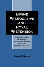 Divine Perogative and Royal Pretension: Pragmatics, Poetics and Polemics in a Narrative Sequence about David (2 Samuel 5.17-7.29)