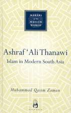 Ashraf `Ali Thanawi: Islam in Modern South Asia