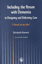 Including the Person with Dementia in Designing and Delivering Care: 'I Need to Be Me!'