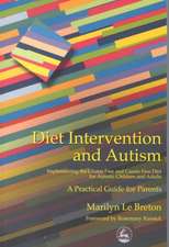 Diet Intervention and Autism: Implementing the Gluten Free and Casein Free Diet for Autistic Children and Adults - A Practical Guide for Parents