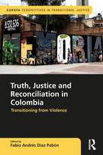 Truth, Justice and Reconciliation in Colombia: Transitioning from Violence