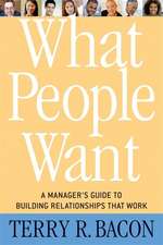 What People Want: A Manager's Guide to Building Relationships that Work