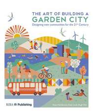 The Art of Building a Garden City: Designing New Communities for the 21st Century