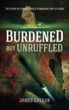 Burdened but Unruffled: The story of a World War II submarine and its crew