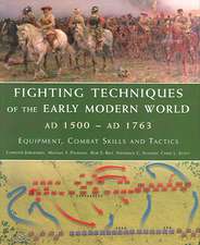 Fighting Techniques of the Early Modern World AD 1500 to AD 1763