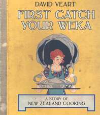 First Catch Your Weka: The Story of New Zealand Cooking