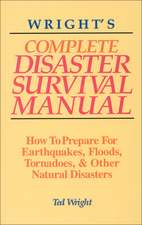 Wright's Complete Disaster Survival Manual: How to Prepare for Earthquakes, Floods, Tornadoes, & Other Natural Disasters