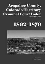 Arapahoe County, Colorado Territory Criminal Court Index, 1862-1879: An Annotated Index