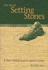 The Art of Setting Stones: And Other Writings from the Japanese Garden