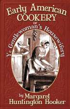 Early American Cookery: Or Ye Gentlewoman's Housewifery