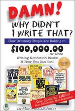 Damn! Why Didnt I Write That?: How Ordinary People are Raking in $100,000.00 or More Writing Nonfiction Books & How You Can Too!