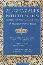 Al-Ghazali's Path to Sufisim: His Deliverance from Error (Al-Munqidh Min Al-Dalal) and Five Key Texts