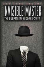 The Invisible Master: Secret Chiefs, Unknown Superiors, and the Puppet Masters Who Pull the Strings of Occult Power from the Alien World