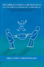 Desarrollando la Resiliencia en Los Niños Medio de un Divorcio: Como Ayudar a Su Hijo Desarrollar la Fuerza Interior a Traves de la Adveridad