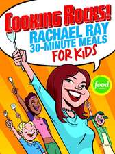 Cooking Rocks! Rachael Ray 30-Minute Meals for Kids