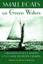 Small Boats on Green Waters: A Treasury of Good Reading on Coastal and Inland Cruising