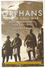 Orphans Of The Cold War: America And The Tibetan Struggle For Survival