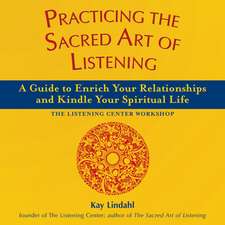 Practicing the Sacred Art of Listening: A Guide to Enrich Your Relationships and Kindle Your Spiritual Life