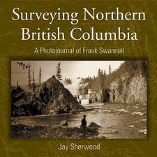 Surveying Northern British Columbia: A Photojournal of Frank Swannell