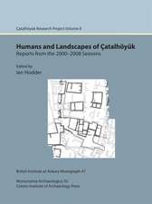 Humans and Landscapes of Catalhoyuk: Catalhoyuk Research Project Volume 8