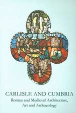 Carlisle and Cumbria: Roman and Medieval Architecture, Art and Archaeology