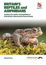 Britain`s Reptiles and Amphibians – A guide to the reptiles and amphibians of Great Britain, Ireland and the Channel Islands