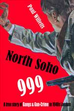 North Soho 999: A True Story of Gun-Crime in 1940s London