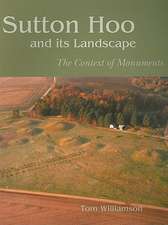 Sutton Hoo and Its Landscape: The Context of Monuments