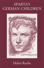 Sparta's German Children: The Ideal of Ancient Sparta in the Royal Prussian Cadet-Corps, 1818-1920, and in National-socialist Elite Schools (the Napolas), 1933-1945