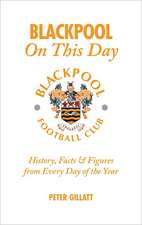 Blackpool on This Day: History, Facts & Figures from Every Day of the Year