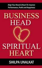 Business Head, Spiritual Heart - Align Your Head & Heart to Improve Performance, Profit and Happiness