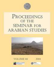 Proceedings of the Seminar for Arabian Studies Volume 44 2014: Papers from the Forty-Seventh Meeting, London, 26-28 July 2013